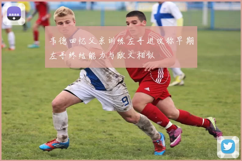 韦德回忆父亲训练左手进攻称早期左手终结能力与欧文相似